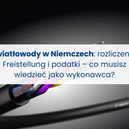 Światłowody w Niemczech rozliczenia, Freistellung i podatki – co musisz wiedzieć jako wykonawca Taxomi