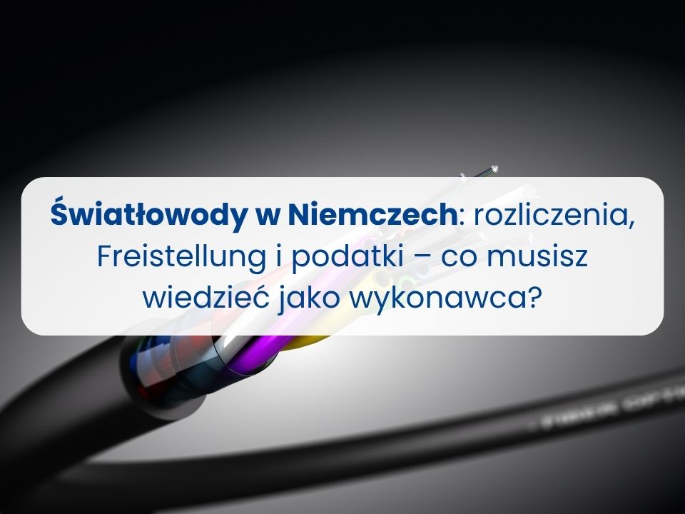 Światłowody w Niemczech rozliczenia, Freistellung i podatki – co musisz wiedzieć jako wykonawca Taxomi